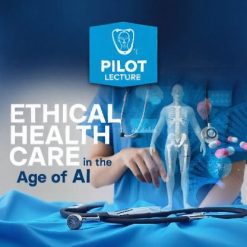 Pilot Lecture: Ethical Health Care in the Age of AI