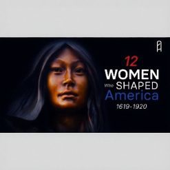 12 Women Who Shaped America: 1619 to 1920