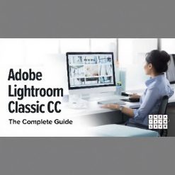 Adobe Lightroom Classic CC: The Complete Guide