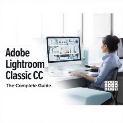 Adobe Lightroom Classic CC: The Complete Guide