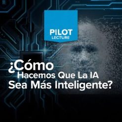 Pilot Lecture: ¿Cómo hacemos que la IA sea más inteligente?