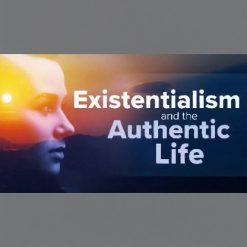 Existentialism and the Authentic Life