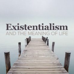 No Excuses: Existentialism and Meaning of Life