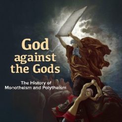 God against the Gods: The History of Monotheism and Polytheism