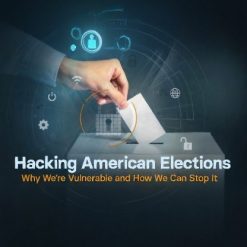 Hacking American Elections: Why We’re Vulnerable, and How We Can Stop It
