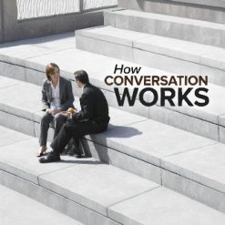 How Conversation Works: 6 Lessons for Better Communication