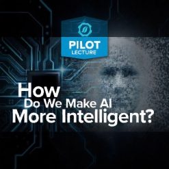 Pilot Lecture: How Do We Make AI More Intelligent?