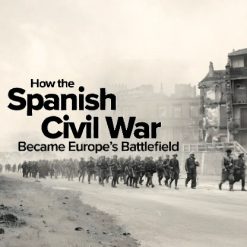 How the Spanish Civil War Became Europe’s Battlefield