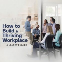 How to Build a Thriving Workplace: A Leader’s Guide