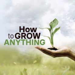 How to Grow Anything: Your Best Garden and Landscape in 6 Lessons