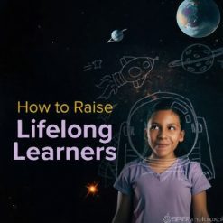 How to Raise Lifelong Learners
