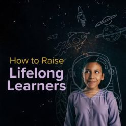 How to Raise Lifelong Learners