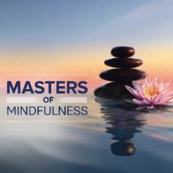 Masters of Mindfulness: Transforming Your Mind and Body