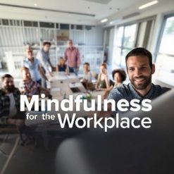 Mindfulness for the Workplace