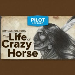 Pilot Lecture: Native American History - The Life of Crazy Horse