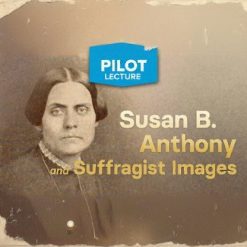 Pilot Lecture: Susan B. Anthony and Suffragist Images
