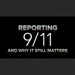 Reporting 9/11 and Why It Still Matters