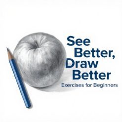 See Better, Draw Better: Exercises for Beginners