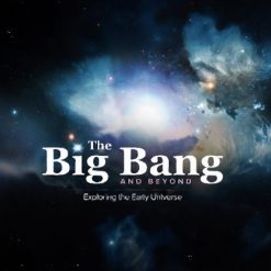 The Big Bang and Beyond: Exploring the Early Universe