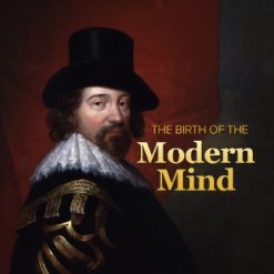 The Birth of the Modern Mind: The Intellectual History of the 17th and 18th Centuries