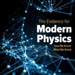 The Evidence for Modern Physics: How We Know What We Know