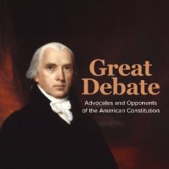 The Great Debate: Advocates and Opponents of the American Constitution