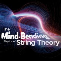 The Mind-Bending Physics of String Theory