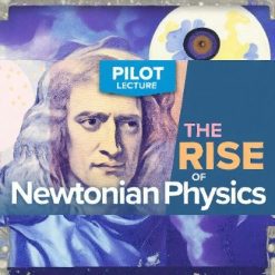 Pilot Lecture: The Rise of Newtonian Physics