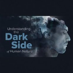Understanding the Dark Side of Human Nature