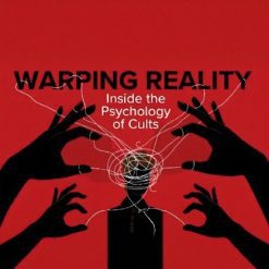 Warping Reality: Inside the Psychology of Cults