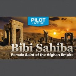 Pilot Lecture: Bibi Sahiba - Female Saint of the Afghan Empire